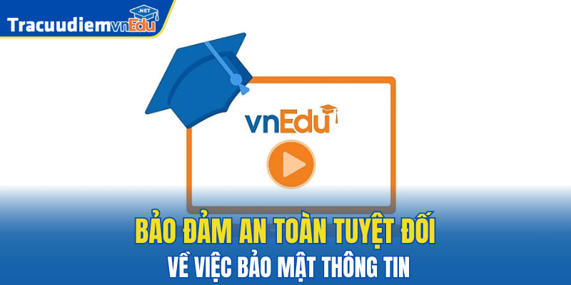 Bảo đảm an toàn tuyệt đối về việc bảo mật thông tin