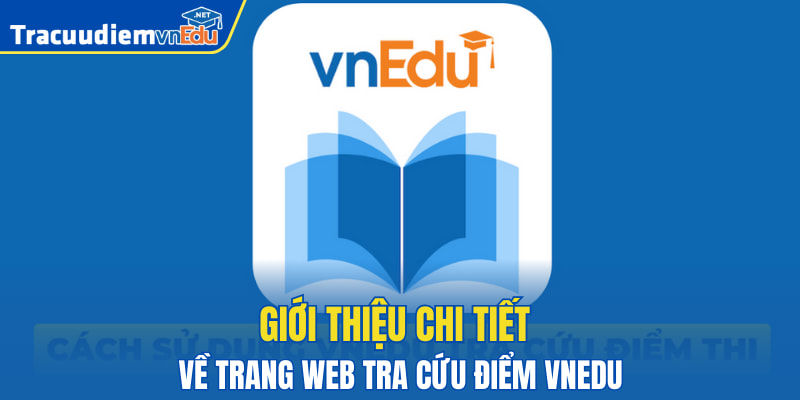 Giới thiệu chi tiết về trang web tra cứu điểm VnEdu