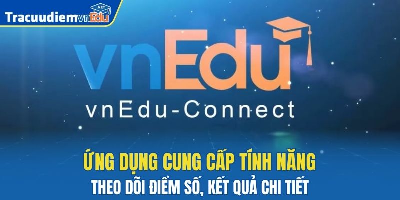 Ứng dụng cung cấp tính năng theo dõi điểm số, kết quả chi tiết